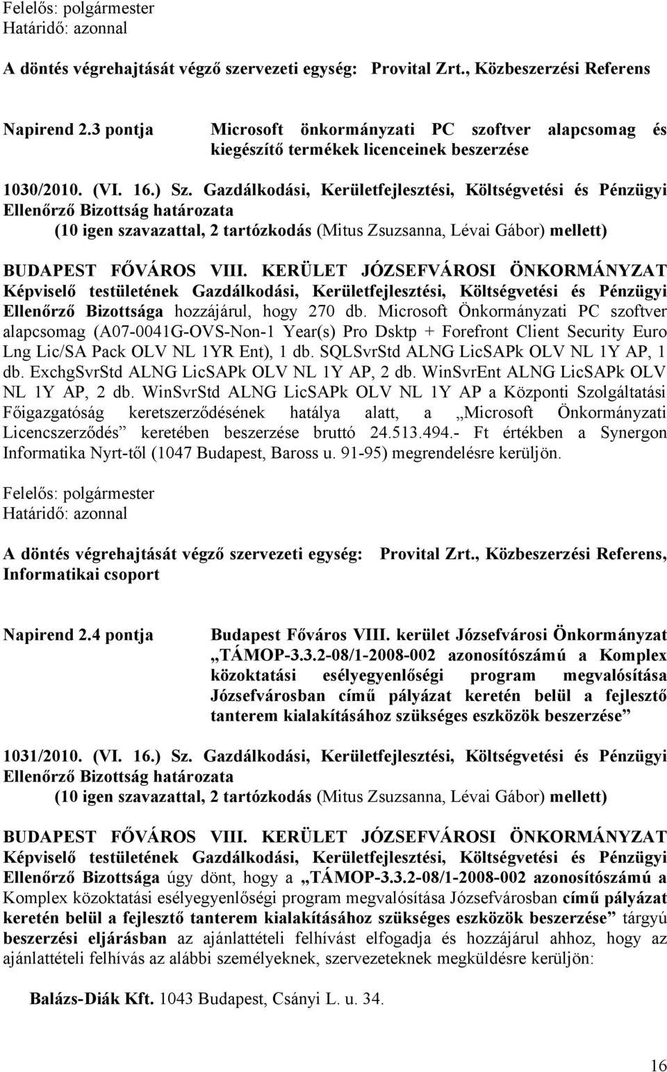 Gazdálkodási, Kerületfejlesztési, Költségvetési és Pénzügyi (10 igen szavazattal, 2 tartózkodás (Mitus Zsuzsanna, Lévai Gábor) mellett) BUDAPEST FŐVÁROS VIII.