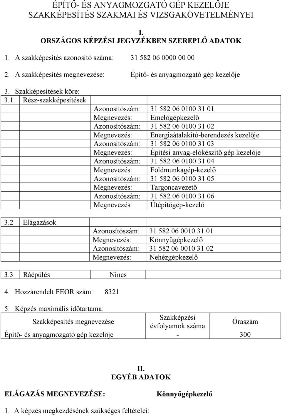 2 Elágazások Azonosítószám: 31 582 06 0100 31 01 Megnevezés: Emelőgépkezelő Azonosítószám: 31 582 06 0100 31 02 Megnevezés: Energiaátalakító-berendezés kezelője Azonosítószám: 31 582 06 0100 31 03