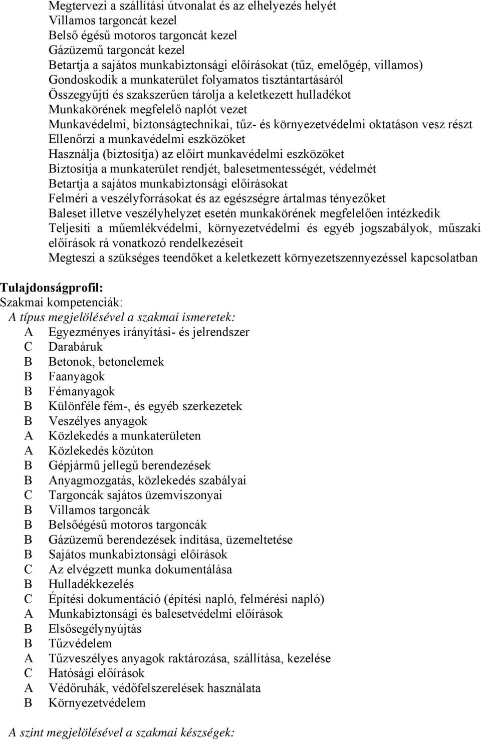 biztonságtechnikai, tűz- és környezetvédelmi oktatáson vesz részt Ellenőrzi a munkavédelmi eszközöket Használja (biztosítja) az előírt munkavédelmi eszközöket iztosítja a munkaterület rendjét,