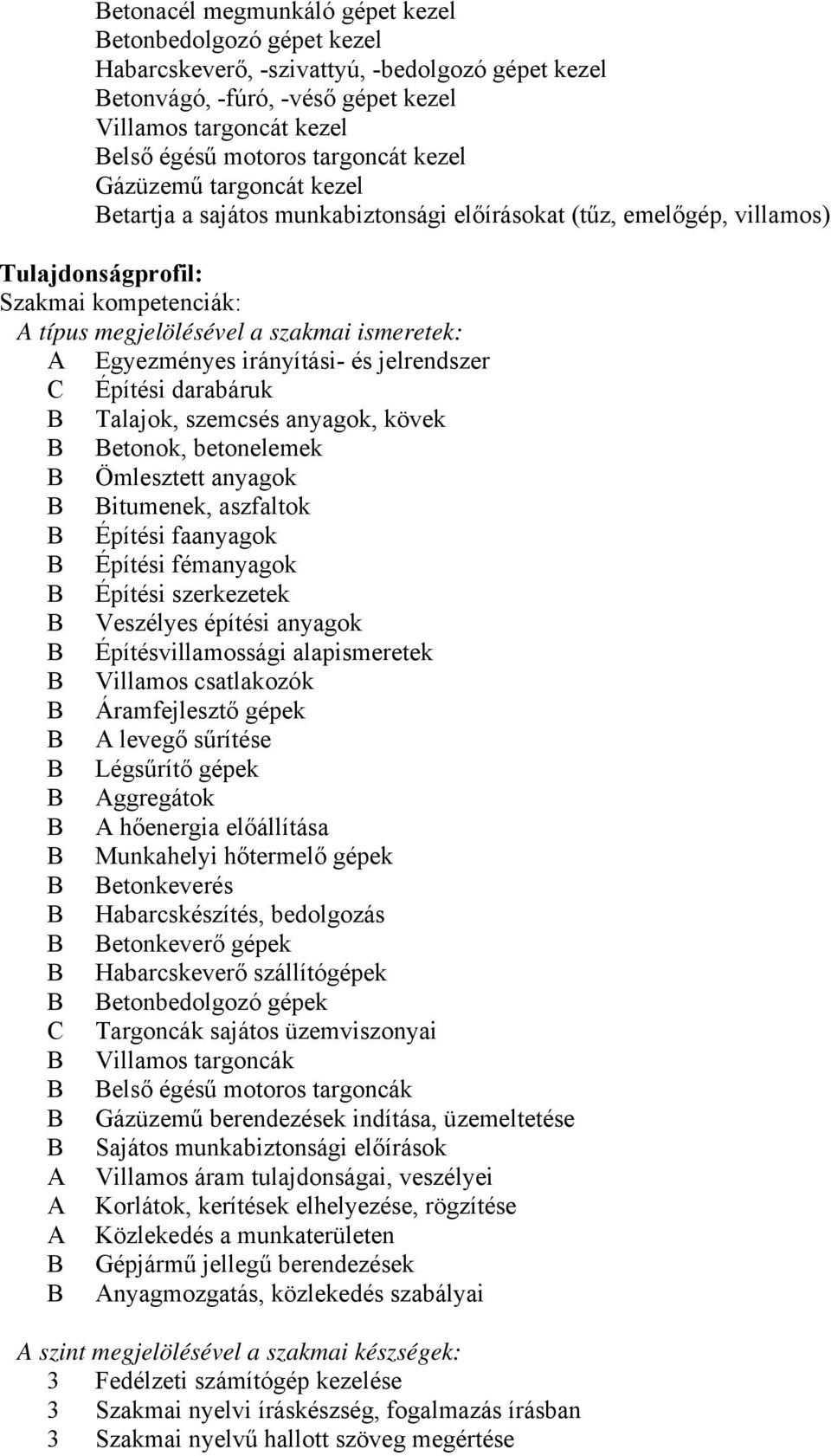 Egyezményes irányítási- és jelrendszer C Építési darabáruk Talajok, szemcsés anyagok, kövek etonok, betonelemek Ömlesztett anyagok itumenek, aszfaltok Építési faanyagok Építési fémanyagok Építési