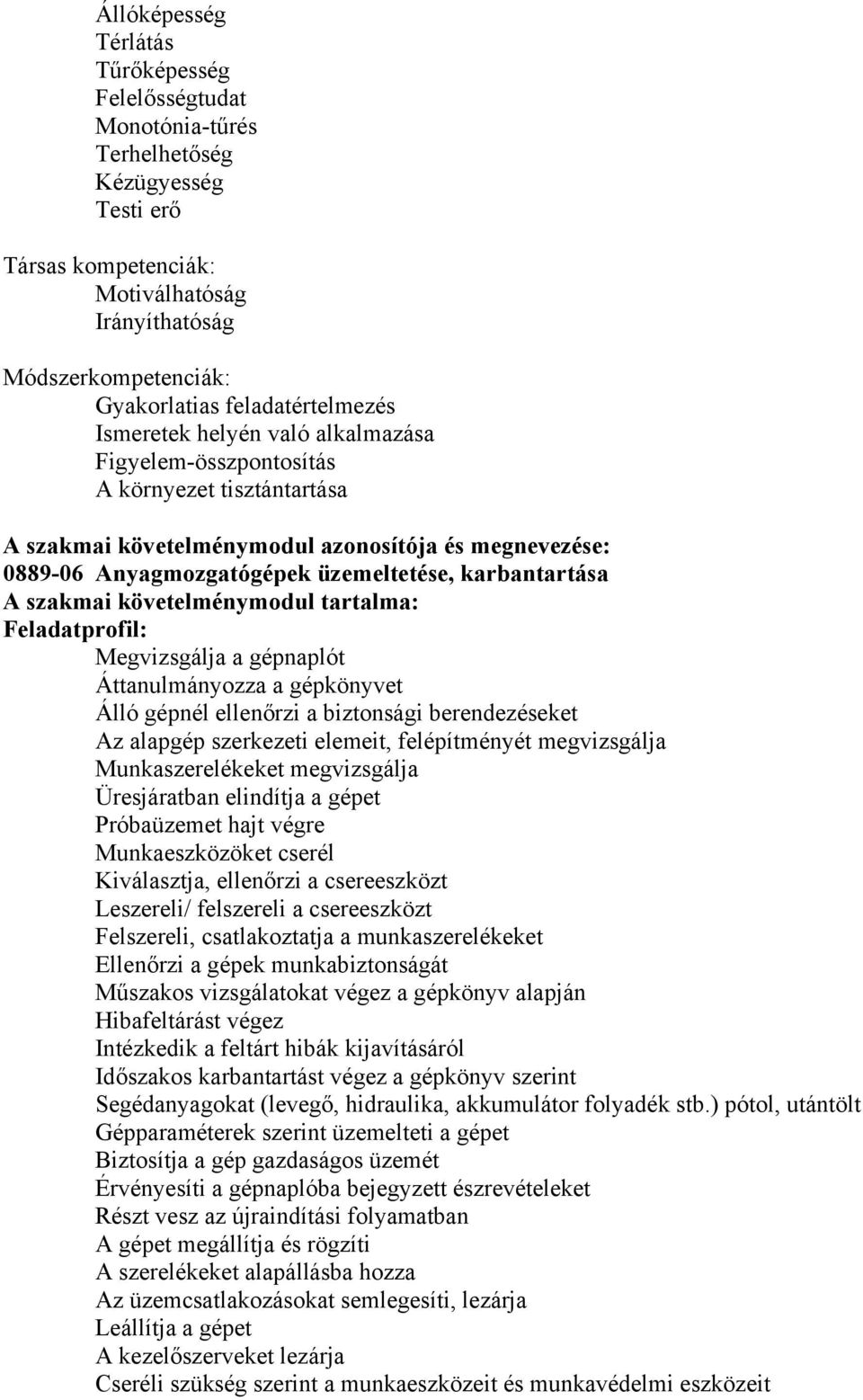 karbantartása A szakmai követelménymodul tartalma: Feladatprofil: Megvizsgálja a gépnaplót Áttanulmányozza a gépkönyvet Álló gépnél ellenőrzi a biztonsági berendezéseket Az alapgép szerkezeti