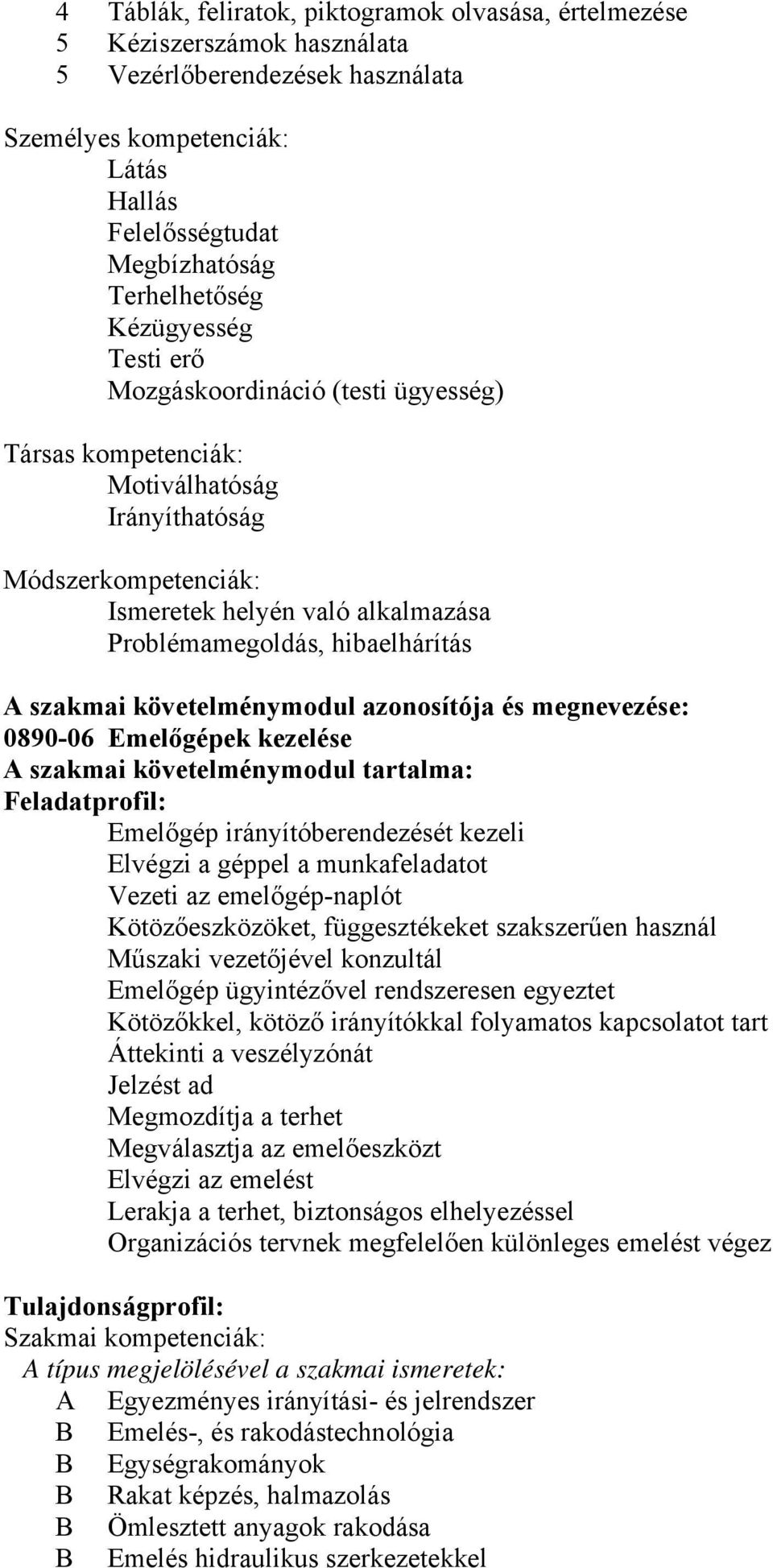 szakmai követelménymodul azonosítója és megnevezése: 0890-06 Emelőgépek kezelése A szakmai követelménymodul tartalma: Feladatprofil: Emelőgép irányítóberendezését kezeli Elvégzi a géppel a