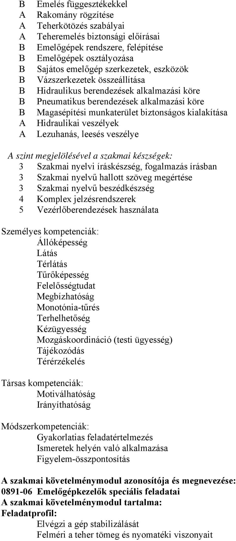 Lezuhanás, leesés veszélye A szint megjelölésével a szakmai készségek: 3 Szakmai nyelvi íráskészség, fogalmazás írásban 3 Szakmai nyelvű hallott szöveg megértése 3 Szakmai nyelvű beszédkészség 4