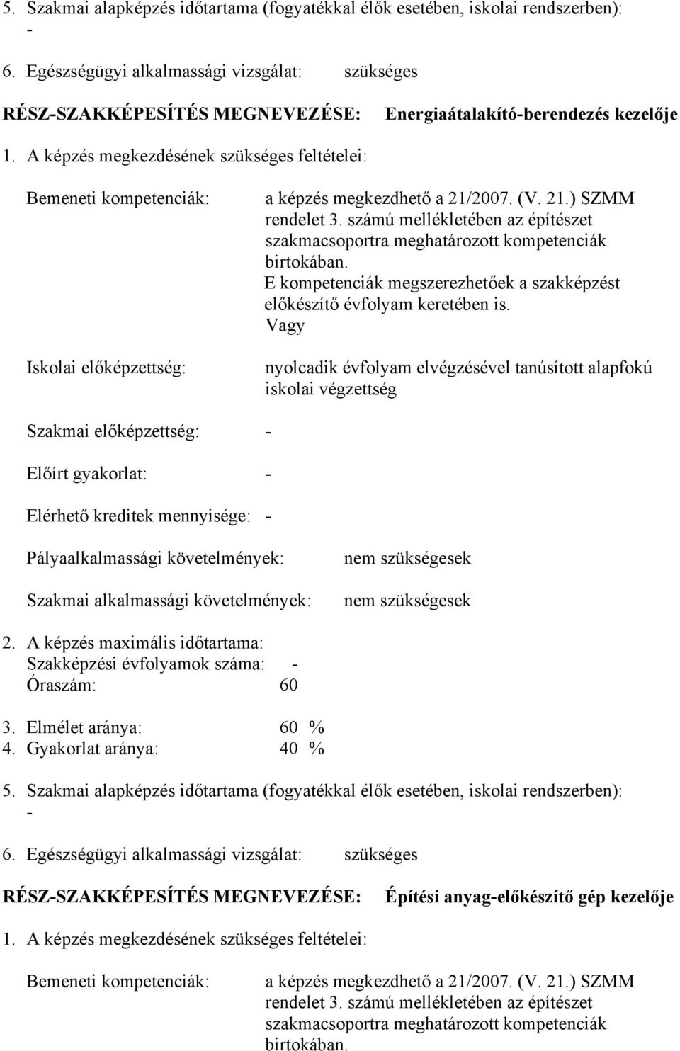 A képzés megkezdésének szükséges feltételei: emeneti kompetenciák: Iskolai előképzettség: a képzés megkezdhető a 21/2007. (V. 21.) SZMM rendelet 3.