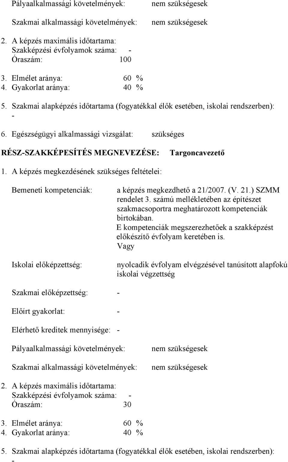 Egészségügyi alkalmassági vizsgálat: szükséges RÉSZ-SZAKKÉPESÍTÉS MEGNEVEZÉSE: Targoncavezető 1.