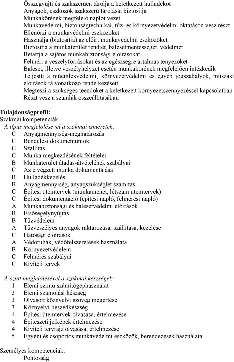 etartja a sajátos munkabiztonsági előírásokat Felméri a veszélyforrásokat és az egészségre ártalmas tényezőket aleset, illetve veszélyhelyzet esetén munkakörének megfelelően intézkedik Teljesíti a