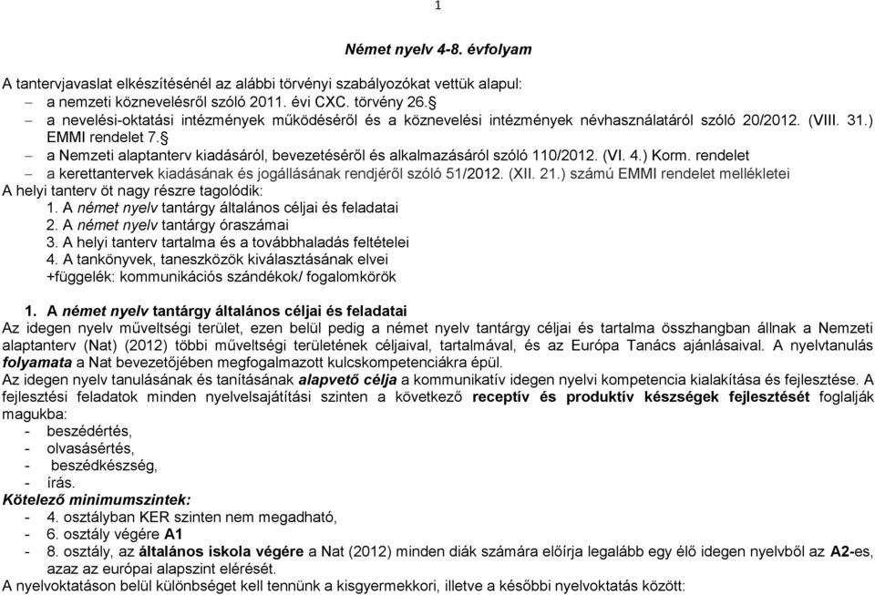 a Nemzeti alaptanterv kiadásáról, bevezetéséről és alkalmazásáról szóló 110/2012. (VI. 4.) Korm. rendelet a kerettantervek kiadásának és jogállásának rendjéről szóló 51/2012. (XII. 21.