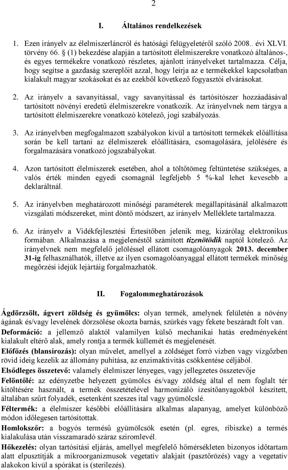 Célja, hogy segítse a gazdaság szereplőit azzal, hogy leírja az e termékekkel kapcsolatban kialakult magyar szokásokat és az ezekből következő fogyasztói elvárásokat. 2.