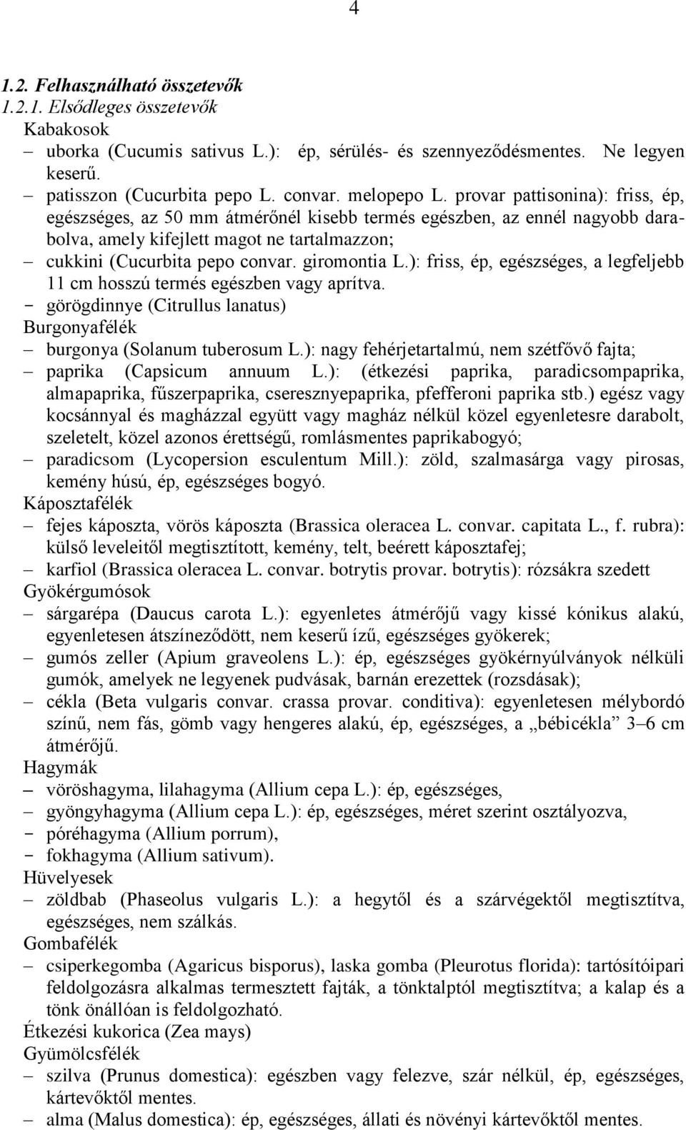 giromontia L.): friss, ép, egészséges, a legfeljebb 11 cm hosszú termés egészben vagy aprítva. - görögdinnye (Citrullus lanatus) Burgonyafélék burgonya (Solanum tuberosum L.