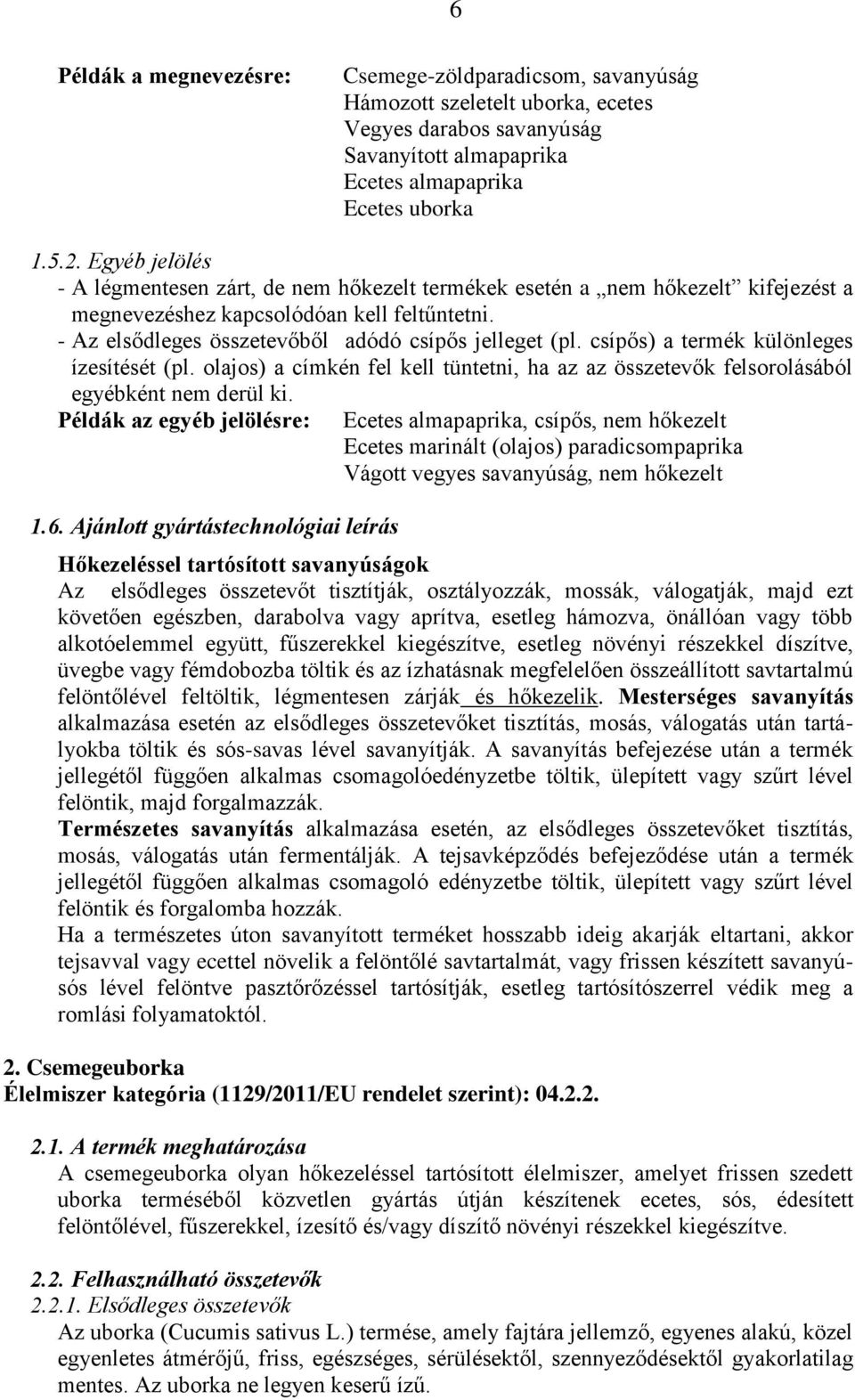 csípős) a termék különleges ízesítését (pl. olajos) a címkén fel kell tüntetni, ha az az összetevők felsorolásából egyébként nem derül ki. Példák az egyéb jelölésre: 1.6.