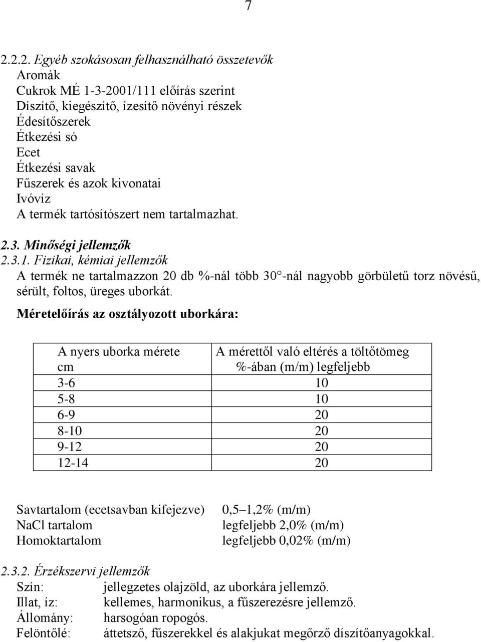 Fizikai, kémiai jellemzők A termék ne tartalmazzon 20 db %-nál több 30 -nál nagyobb görbületű torz növésű, sérült, foltos, üreges uborkát.