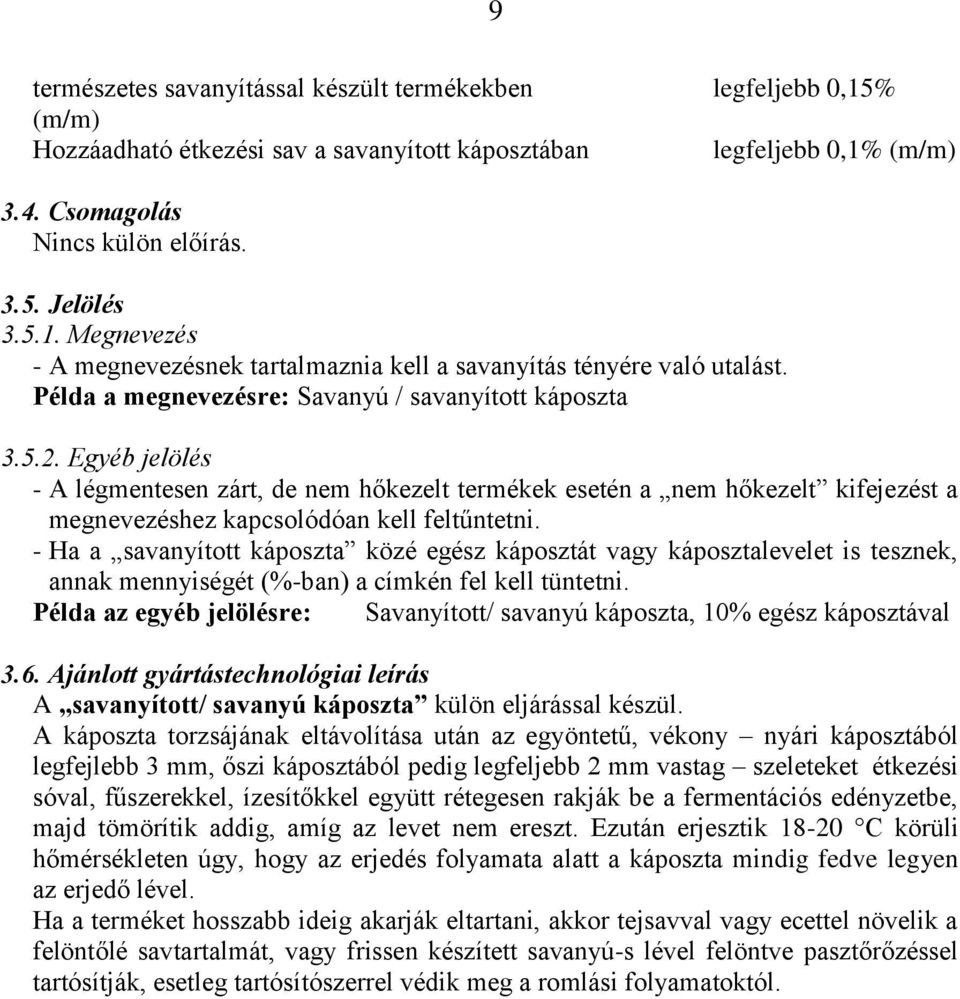 - Ha a savanyított káposzta közé egész káposztát vagy káposztalevelet is tesznek, annak mennyiségét (%-ban) a címkén fel kell tüntetni.