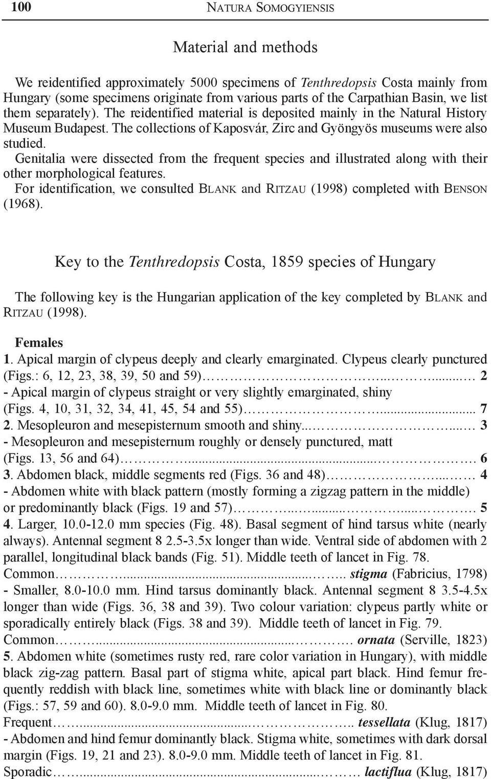 Genitalia were dissected from the frequent species and illustrated along with their other morphological features. For identification, we consulted Blank and Ritzau (1998) completed with Benson (1968).