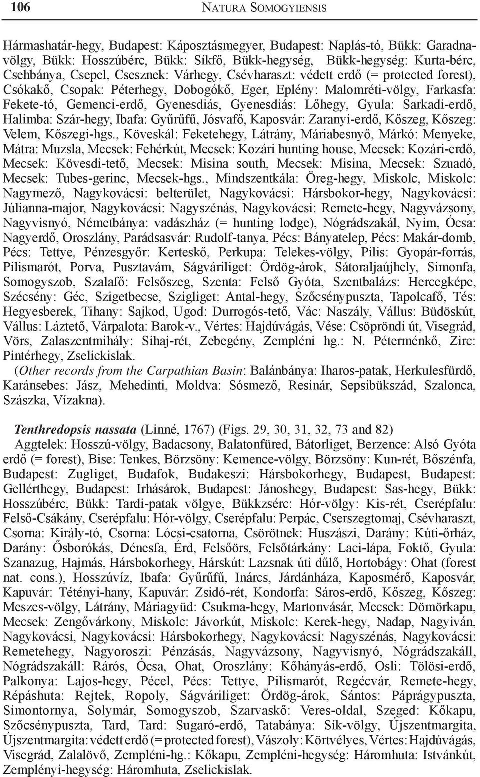 Lőhegy, Gyula: Sarkadi-erdő, Halimba: Szár-hegy, Ibafa: Gyűrűfű, Jósvafő, Kaposvár: Zaranyi-erdő, Kőszeg, Kőszeg: Velem, Kőszegi-hgs.