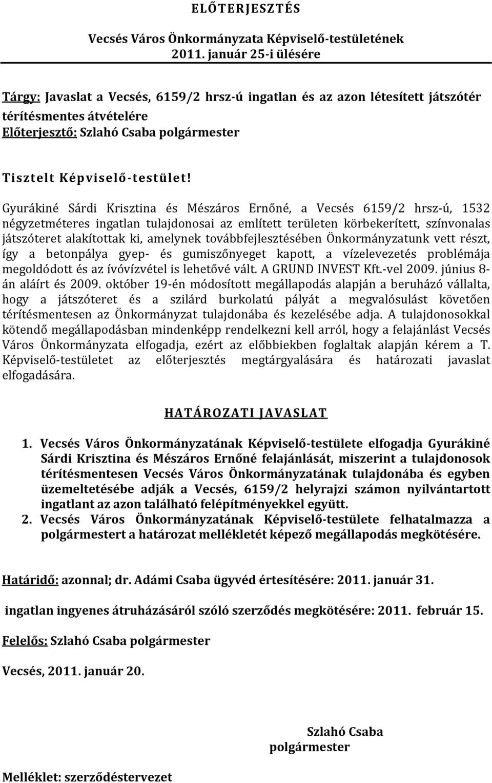 Gyurákiné Sárdi Krisztina és Mészáros Ernőné, a Vecsés 6159/2 hrsz-ú, 1532 négyzetméteres ingatlan tulajdonosai az említett területen körbekerített, színvonalas játszóteret alakítottak ki, amelynek