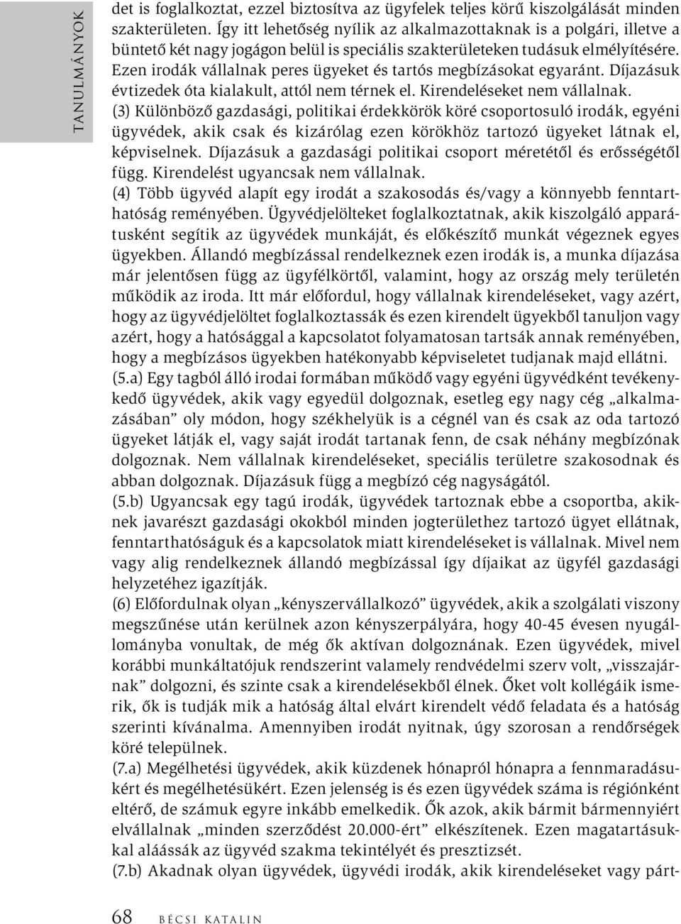 Ezen irodák vállalnak peres ügyeket és tartós megbízásokat egyaránt. Díjazásuk évtizedek óta kialakult, attól nem térnek el. Kirendeléseket nem vállalnak.