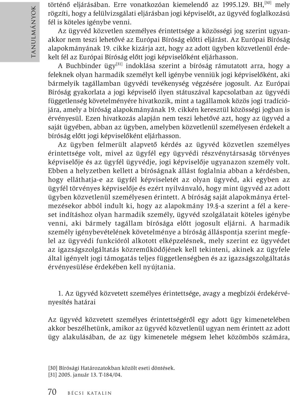 cikke kizárja azt, hogy az adott ügyben közvetlenül érdekelt fél az Európai Bíróság előtt jogi képviselőként eljárhasson.