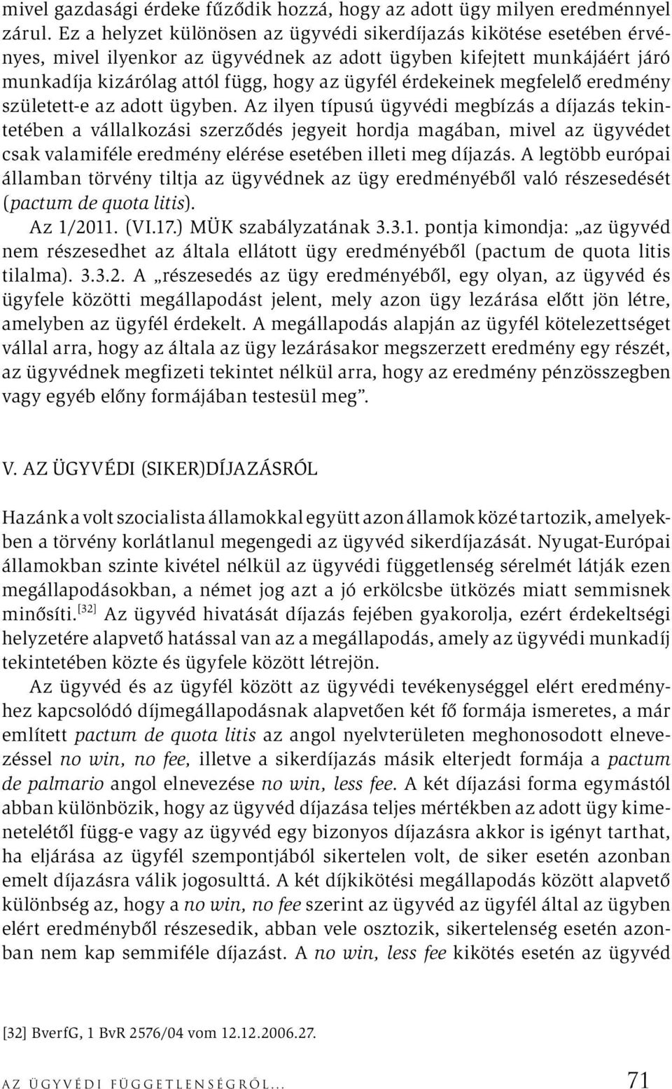 érdekeinek megfelelő eredmény született-e az adott ügyben.