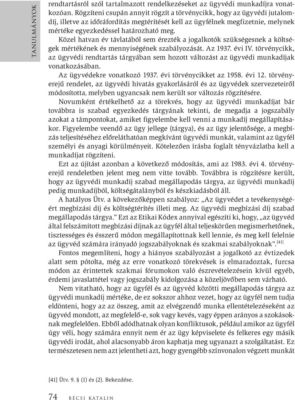Közel hatvan év távlatából sem érezték a jogalkotók szükségesnek a költségek mértékének és mennyiségének szabályozását. Az 1937. évi IV.