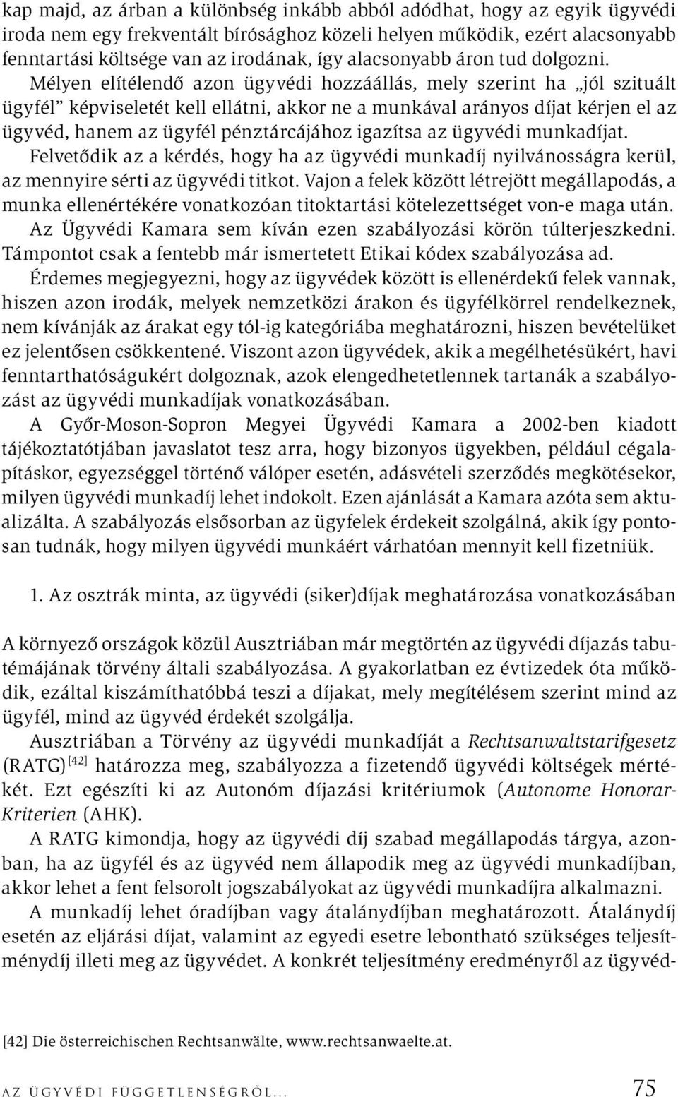 Mélyen elítélendő azon ügyvédi hozzáállás, mely szerint ha jól szituált ügyfél képviseletét kell ellátni, akkor ne a munkával arányos díjat kérjen el az ügyvéd, hanem az ügyfél pénztárcájához