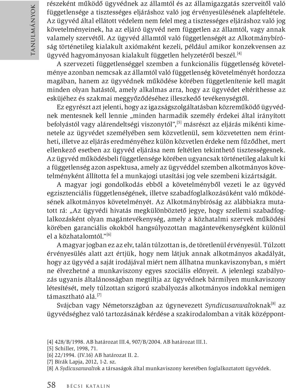 Az ügyvéd államtól való függetlenségét az Alkotmánybíróság történetileg kialakult axiómaként kezeli, például amikor konzekvensen az ügyvéd hagyományosan kialakult független helyzetéről beszél.