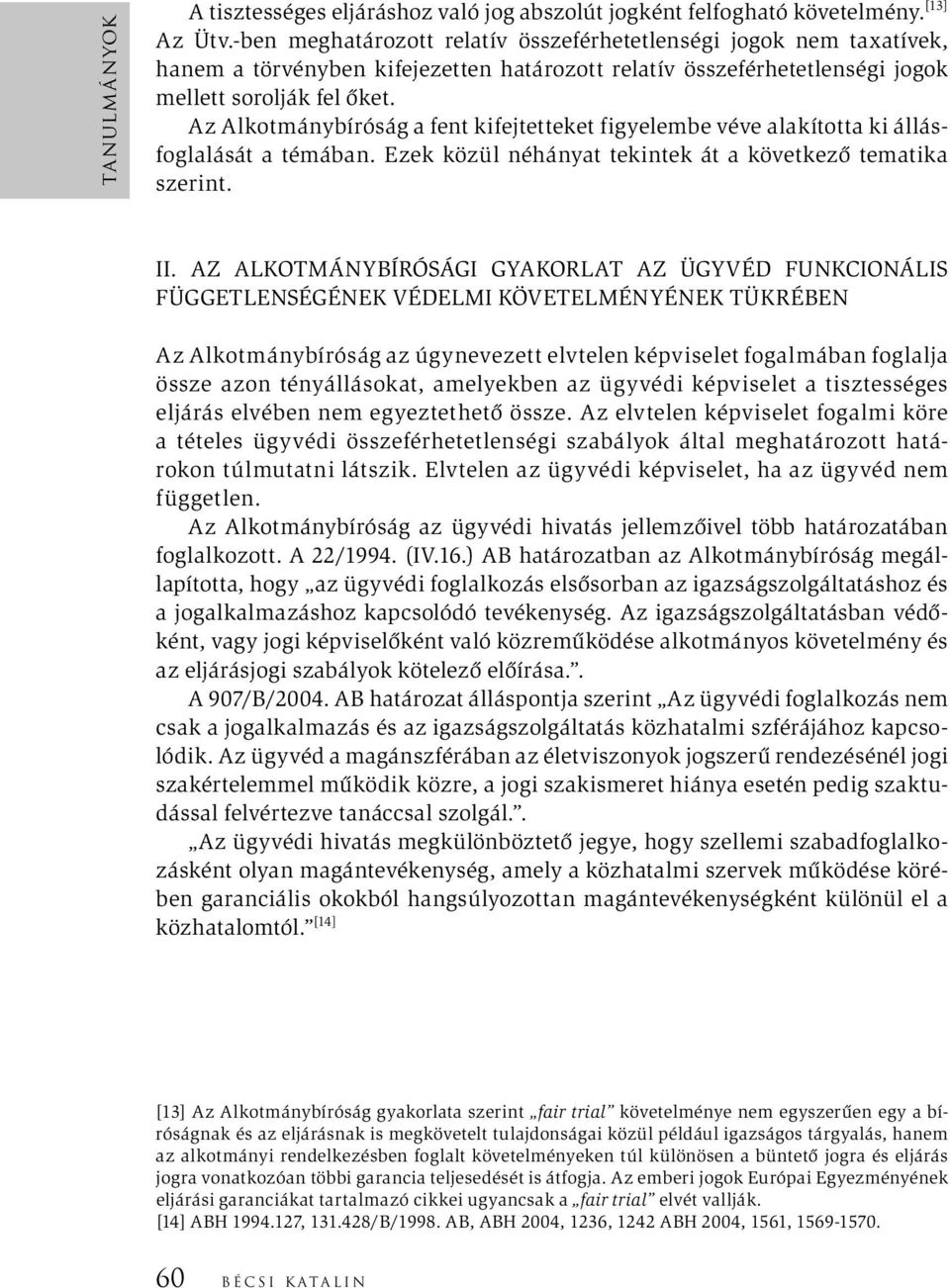 Az Alkotmánybíróság a fent kifejtetteket figyelembe véve alakította ki állásfoglalását a témában. Ezek közül néhányat tekintek át a következő tematika szerint. II.