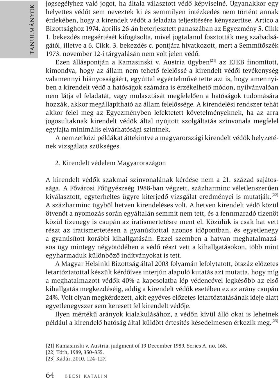 április 26-án beterjesztett panaszában az Egyezmény 5. Cikk 1. bekezdés megsértését kifogásolta, mivel jogtalanul fosztották meg szabadságától, illetve a 6. Cikk. 3. bekezdés c.