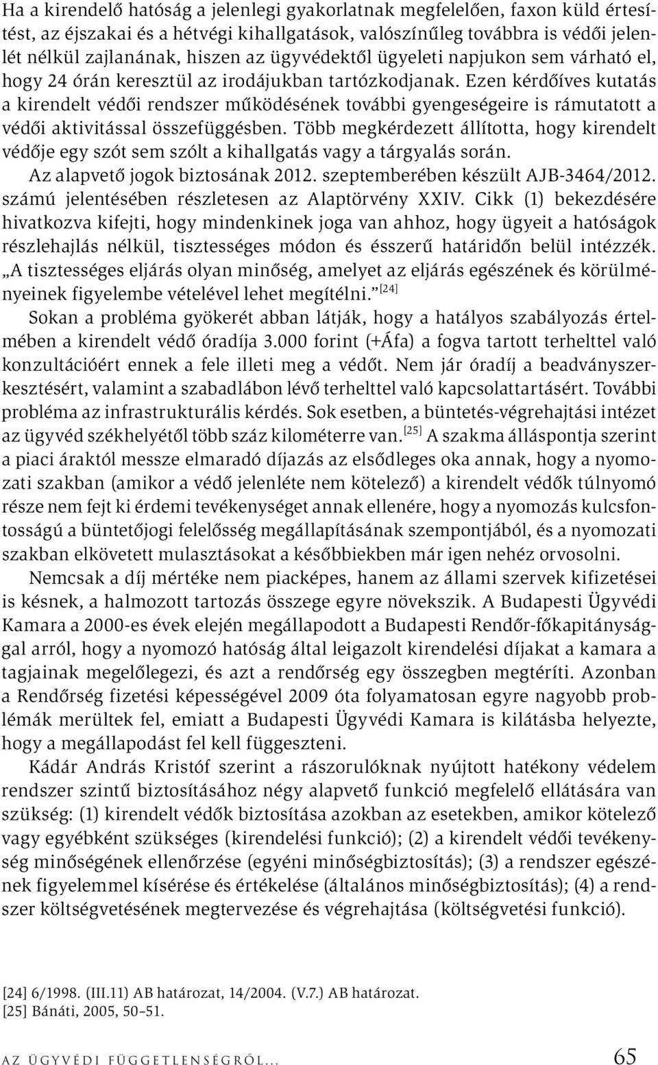 Ezen kérdőíves kutatás a kirendelt védői rendszer működésének további gyengeségeire is rámutatott a védői aktivitással összefüggésben.