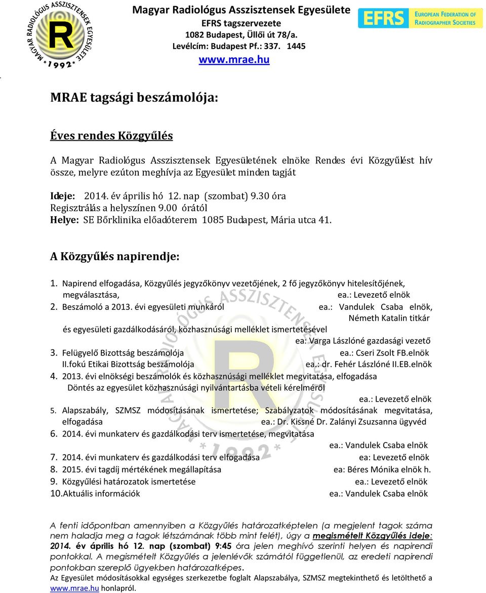 Napirend elfogadása, Közgyűlés jegyzőkönyv vezetőjének, 2 fő jegyzőkönyv hitelesítőjének, megválasztása, ea.: Levezető elnök 2. Beszámoló a 2013. évi egyesületi munkáról ea.