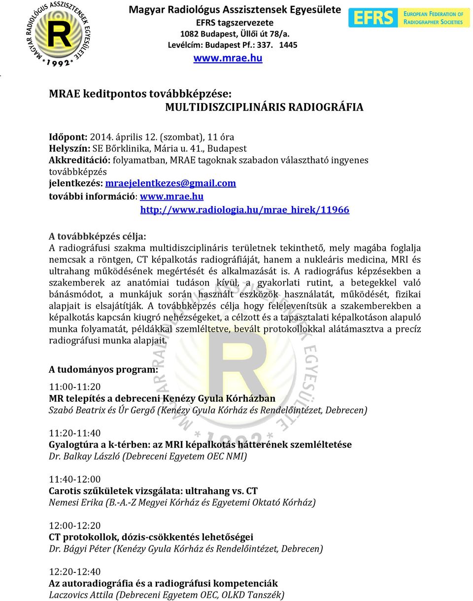 hu/mrae_hirek/11966 A továbbképzés célja: A radiográfusi szakma multidiszciplináris területnek tekinthető, mely magába foglalja nemcsak a röntgen, CT képalkotás radiográfiáját, hanem a nukleáris