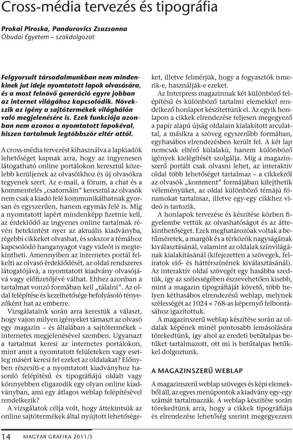 Ezek funkciója azonban nem azonos a nyomtatott lapokéval, hiszen tartalmuk legtöbbször eltér attól.