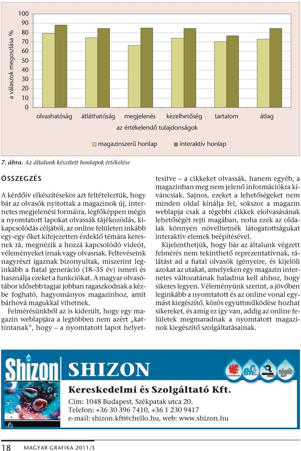 nyomtatott lapokat olvassák tájékozódás, kikapcsolódás céljából, az online felületen inkább egy-egy őket kifejezetten érdeklő témára keresnek rá, megnézik a hozzá kapcsolódó videót, véleményeket