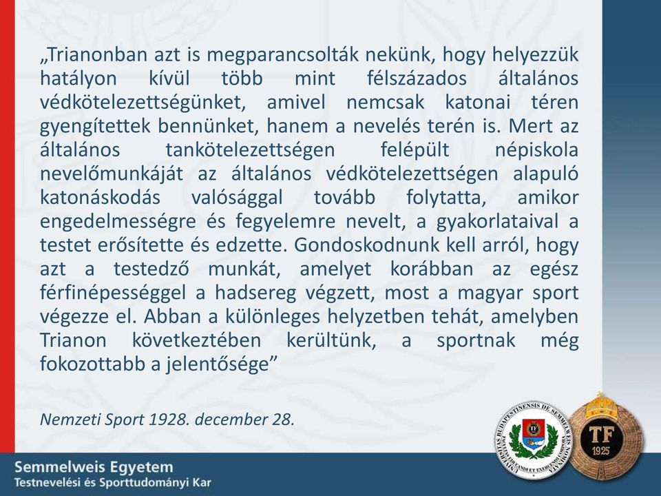 Mert az általános tankötelezettségen felépült népiskola nevelőmunkáját az általános védkötelezettségen alapuló katonáskodás valósággal tovább folytatta, amikor engedelmességre és