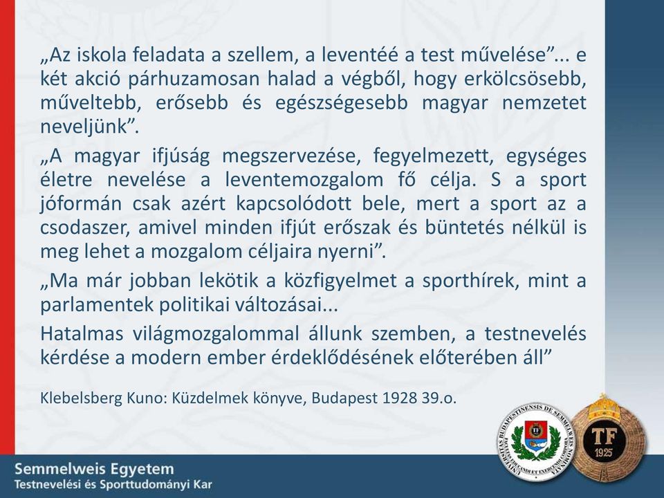 A magyar ifjúság megszervezése, fegyelmezett, egységes életre nevelése a leventemozgalom fő célja.