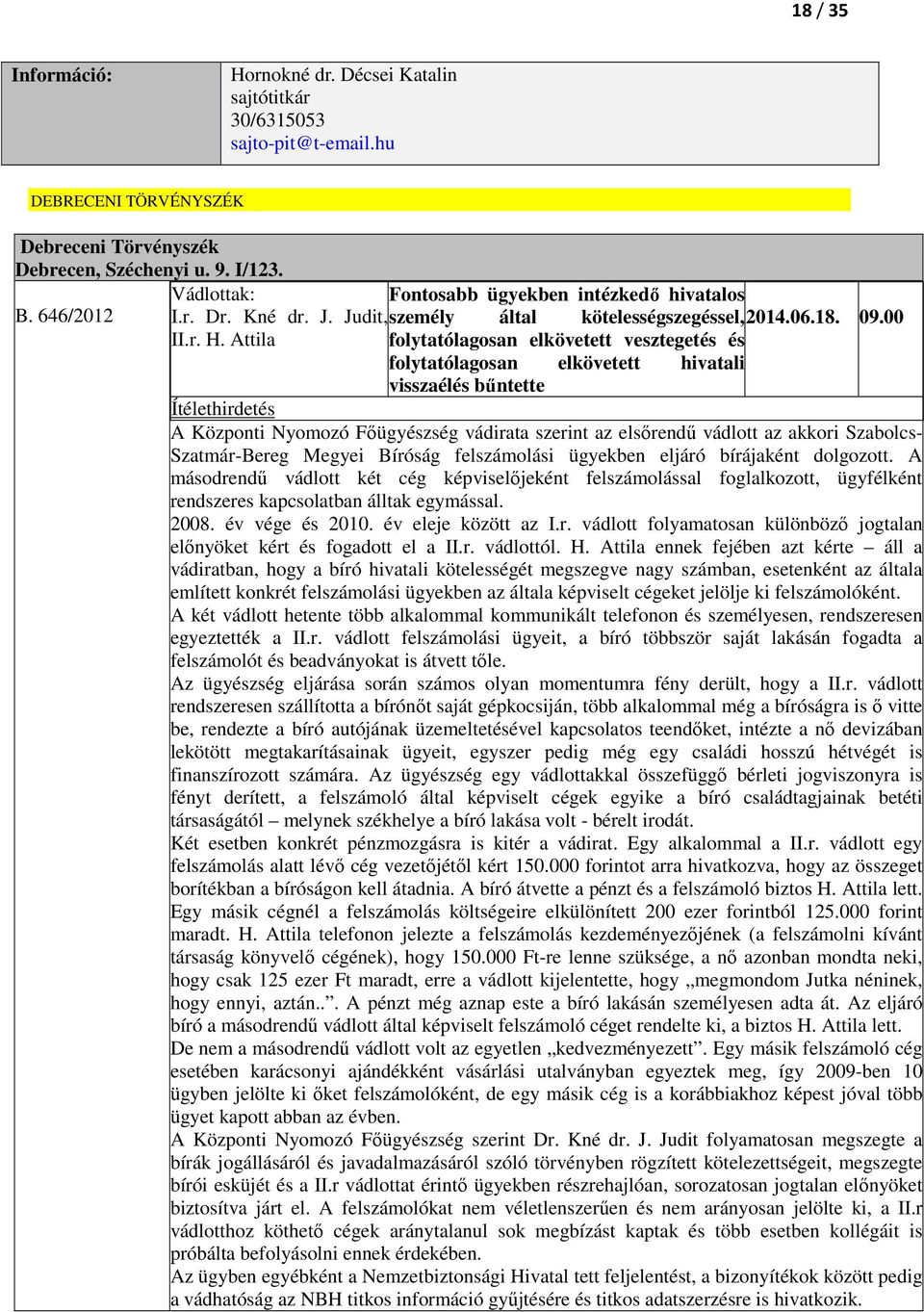 Attila folytatólagosan elkövetett vesztegetés és folytatólagosan elkövetett hivatali visszaélés bűntette Ítélethirdetés A Központi Nyomozó Főügyészség vádirata szerint az elsőrendű vádlott az akkori