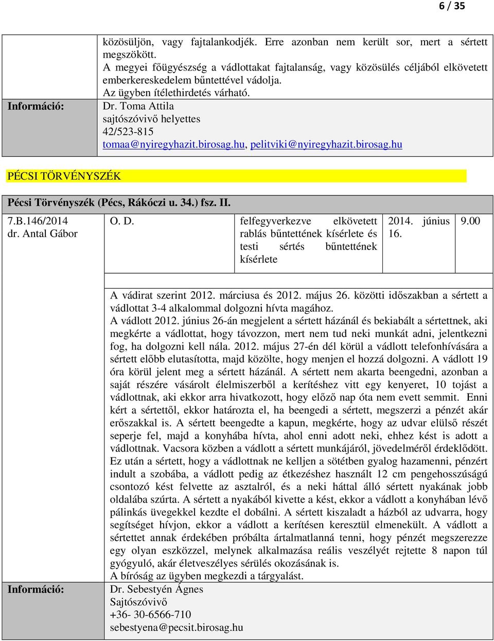 Toma Attila helyettes 42/523-815 tomaa@nyiregyhazit.birosag.hu, pelitviki@nyiregyhazit.birosag.hu PÉCSI TÖRVÉNYSZÉK Pécsi Törvényszék (Pécs, Rákóczi u. 34.) fsz. II. 7.B.146/2014 dr. Antal Gábor O. D.