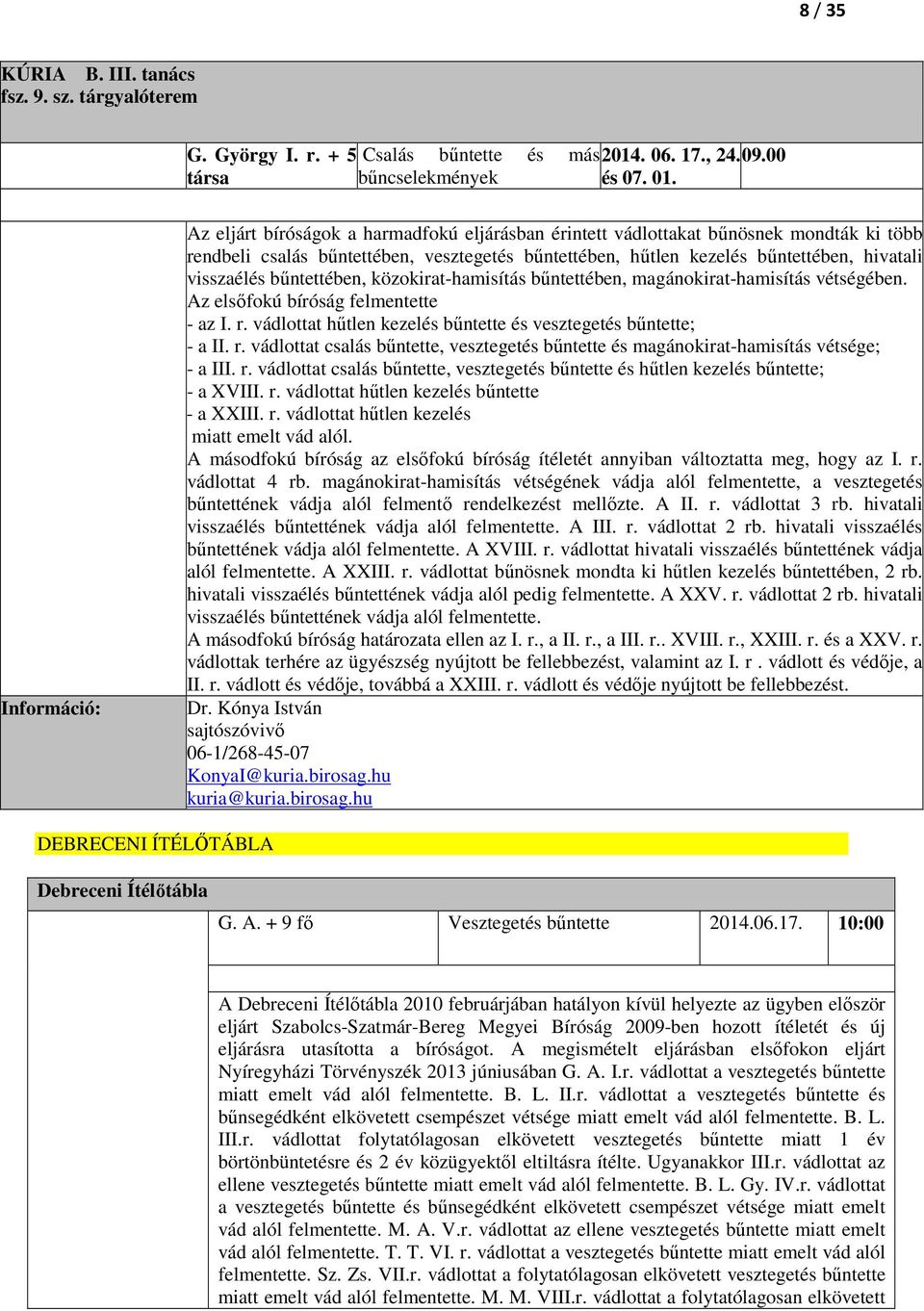 bűntettében, közokirat-hamisítás bűntettében, magánokirat-hamisítás vétségében. Az elsőfokú bíróság felmentette - az I. r.