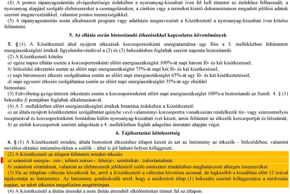 (5) A tápanyagszámítás során alkalmazott program vagy adatbázis megnevezését a Közétkeztető a nyersanyag-kiszabati íven köteles feltüntetni. 5.