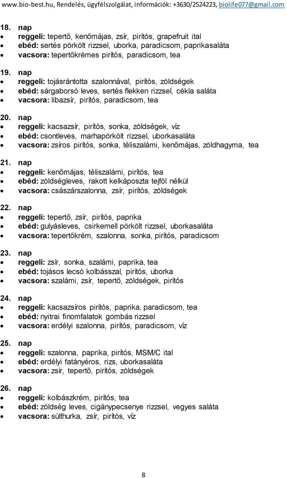 nap reggeli: tjásránttta szalnnával, pirítós, zöldségek ebéd: sárgabrsó leves, sertés flekken rizzsel, cékla saláta vacsra: libazsír, pirítós, paradicsm, tea 20.