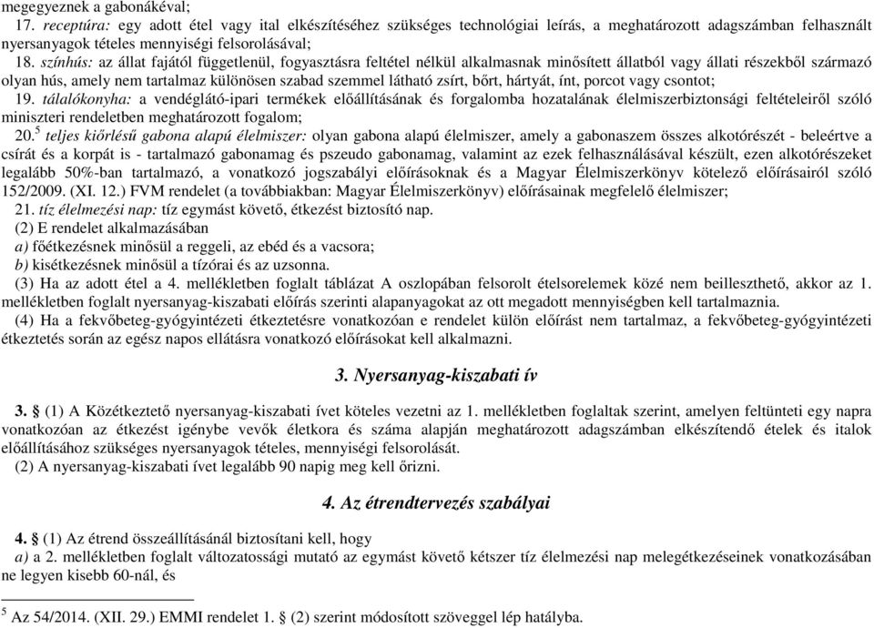 színhús: az állat fajától függetlenül, fogyasztásra feltétel nélkül alkalmasnak minősített állatból vagy állati részekből származó olyan hús, amely nem tartalmaz különösen szabad szemmel látható