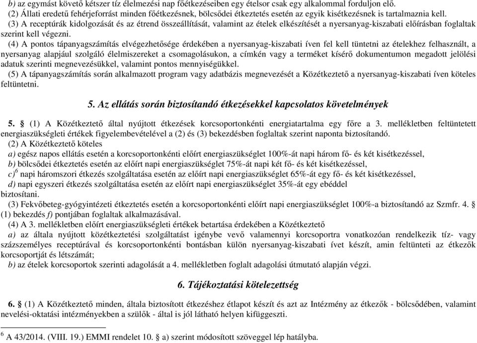 (3) A receptúrák kidolgozását és az étrend összeállítását, valamint az ételek elkészítését a nyersanyag-kiszabati előírásban foglaltak szerint kell végezni.