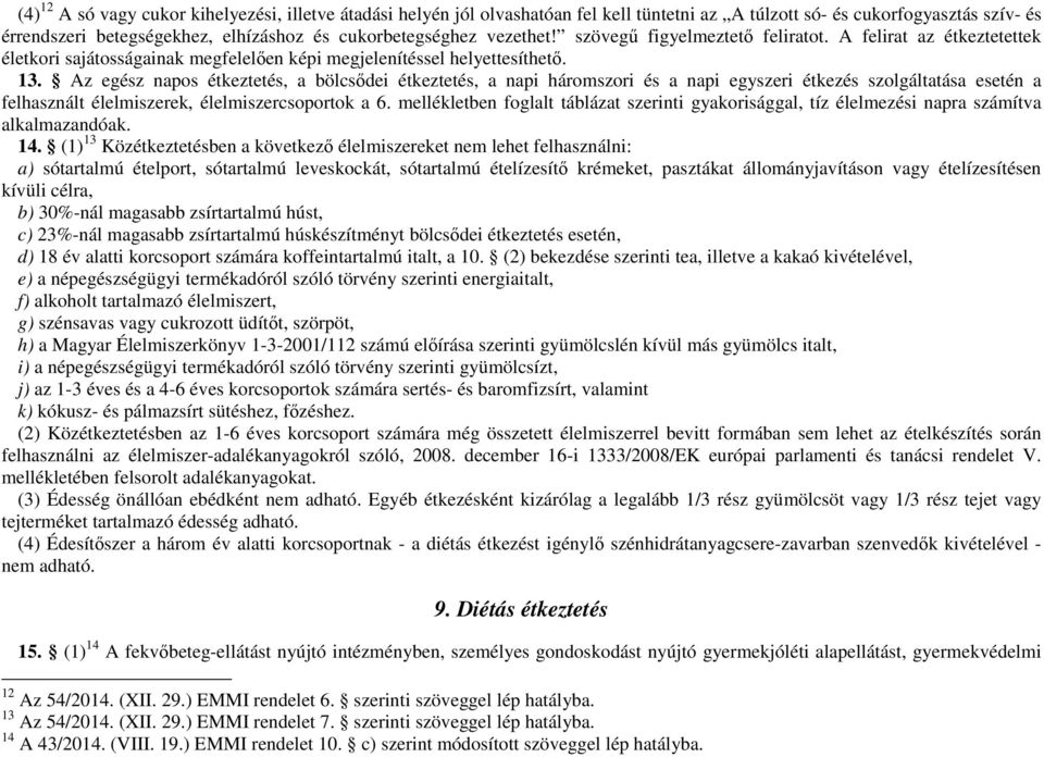 Az egész napos étkeztetés, a bölcsődei étkeztetés, a napi háromszori és a napi egyszeri étkezés szolgáltatása esetén a felhasznált élelmiszerek, élelmiszercsoportok a 6.