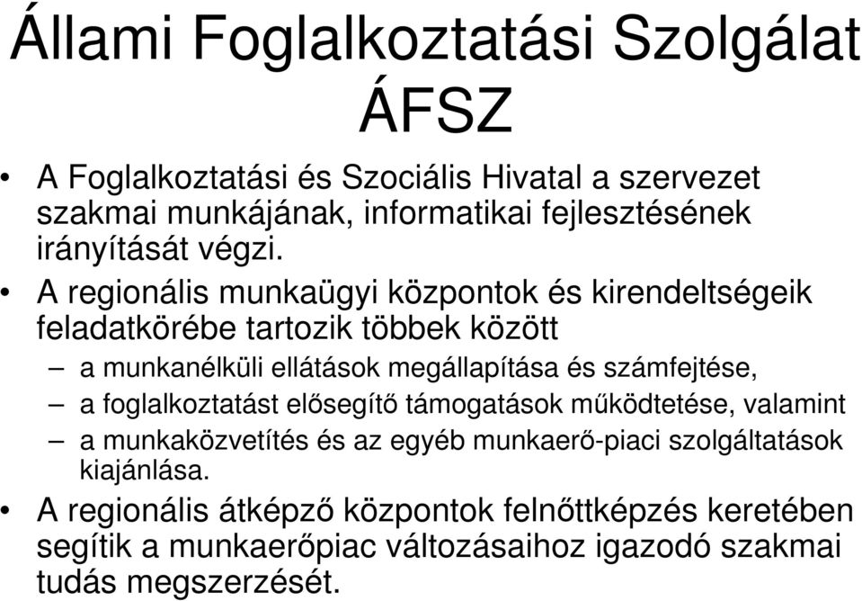 A regionális munkaügyi központok és kirendeltségeik feladatkörébe tartozik többek között a munkanélküli ellátások megállapítása és