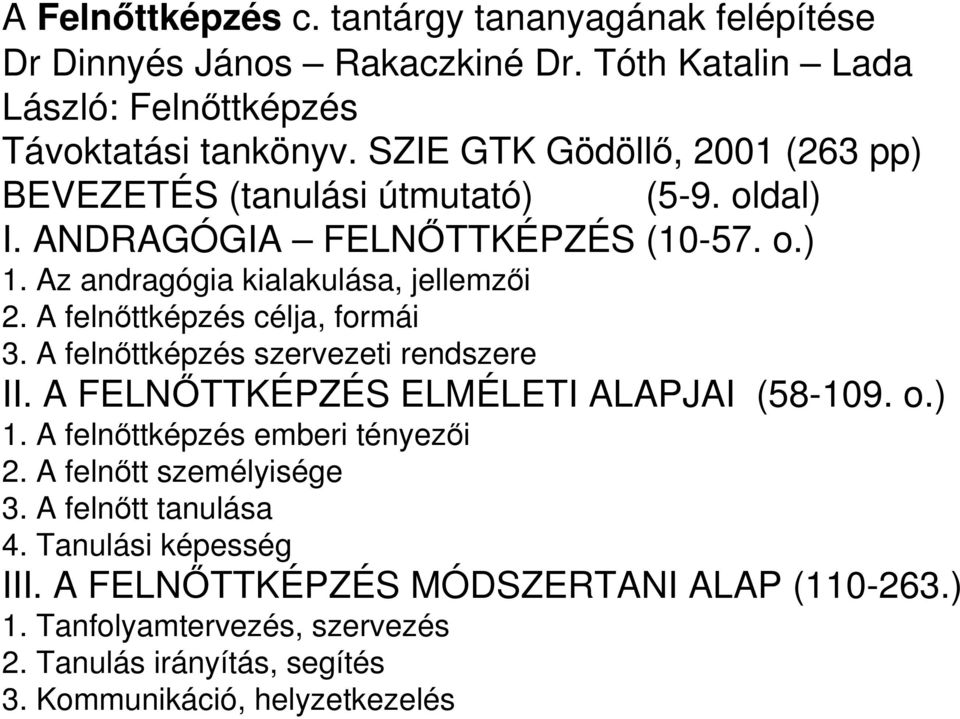 A felnőttképzés célja, formái 3. A felnőttképzés szervezeti rendszere II. A FELNŐTTKÉPZÉS ELMÉLETI ALAPJAI (58-109. o.) 1. A felnőttképzés emberi tényezői 2.