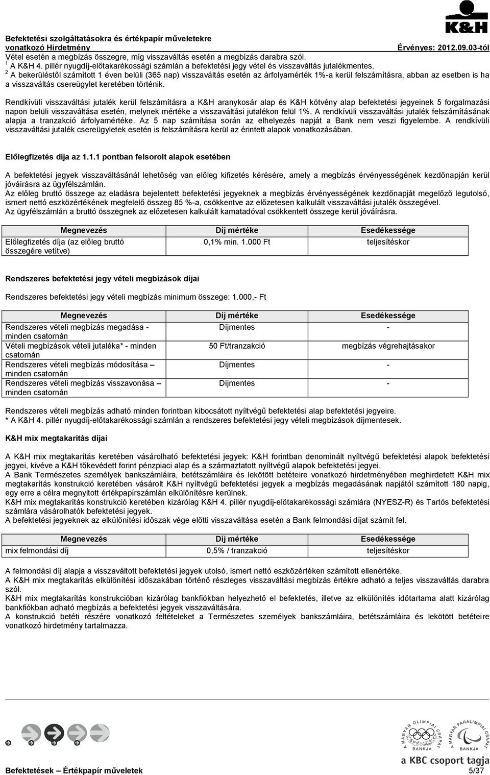 Rendkívüli visszaváltási jutalék kerül felszámításra a K&H aranykosár alap és K&H kötvény alap befektetési jegyeinek 5 forgalmazási napon belüli visszaváltása esetén, melynek mértéke a visszaváltási