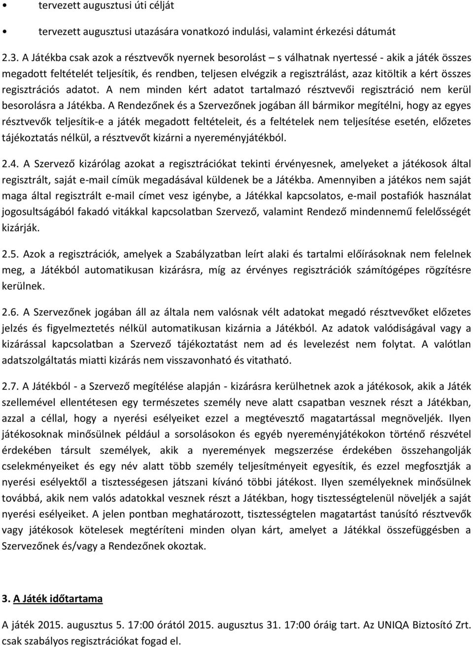 összes regisztrációs adatot. A nem minden kért adatot tartalmazó résztvevői regisztráció nem kerül besorolásra a Játékba.