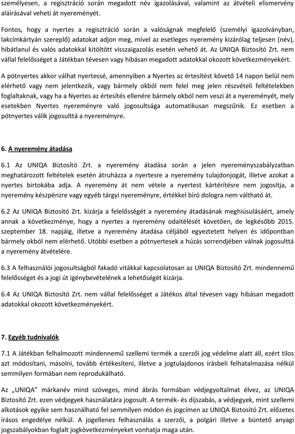 hibátlanul és valós adatokkal kitöltött visszaigazolás esetén vehető át. Az UNIQA Biztosító Zrt. nem vállal felelősséget a Játékban tévesen vagy hibásan megadott adatokkal okozott következményekért.