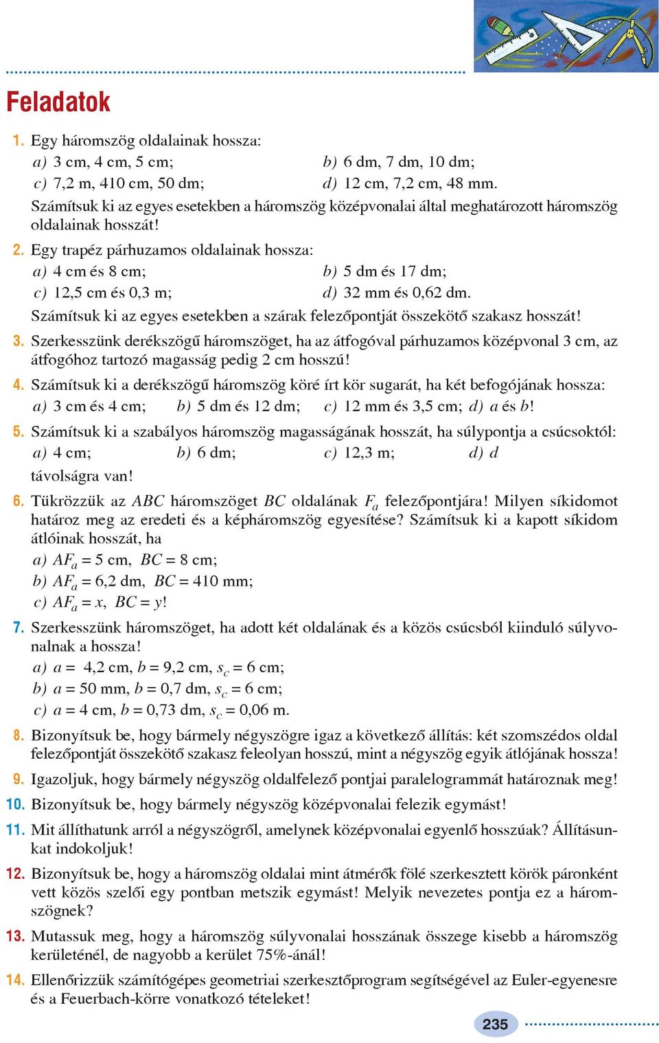 . Eg trapéz párhuzamos oldalainak hossza: a) 4 cm és 8 cm; b) 5 dm és 7 dm; c),5 cm és 0, m; d) mm és 0,6 dm. Számítsuk ki az eges esetekben a szárak felezõpontját összekötõ szakasz hosszát!