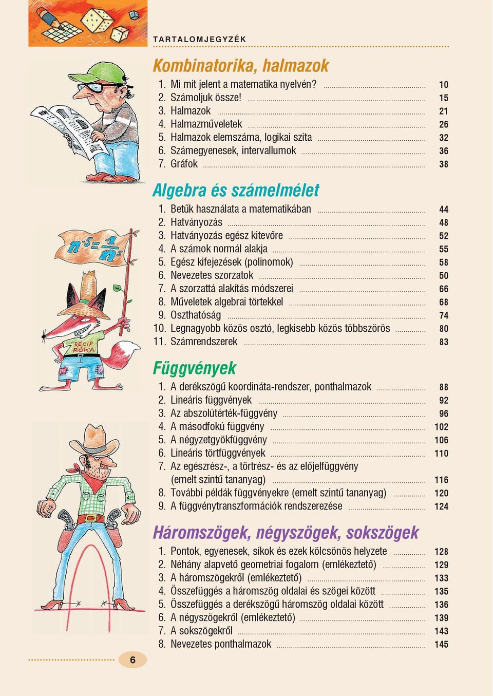 .. 58 6. Nevezetes szorzatok... 50 7. A szorzattá alakítás módszerei... 66 8. Mûveletek algebrai törtekkel... 68 9. Oszthatóság... 74 0. Legnagobb közös osztó, legkisebb közös többszörös... 80.