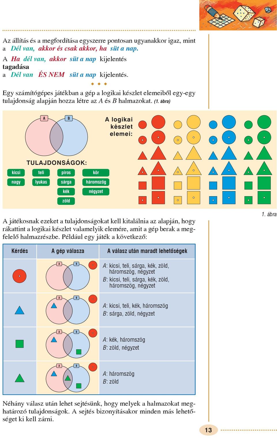 Eg számítógépes játékban a gép a logikai készlet elemeibõl eg-eg tulajdonság alapján hozza létre az A és B halmazokat. (.